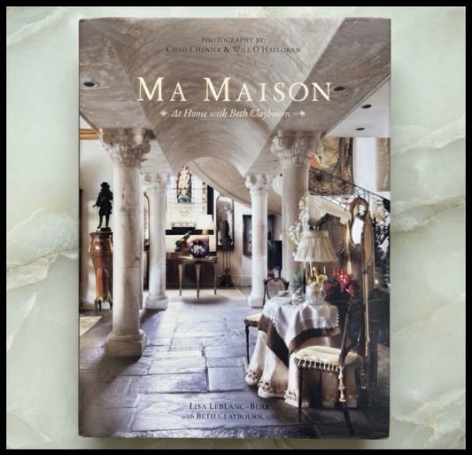 2011 “Ma Maison: At Home with Beth Claybourn” by Lisa LeBlanc-Berry Hardcover Book (Brand New Sealed)